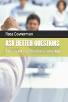ASK BETTER QUESTIONS: The Leadership Secret For New Leaders B0CTXJKHZY Book Cover