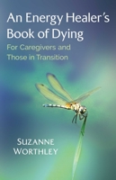 An Energy Healer’s Book of Dying: For Caregivers and Those in Transition 1644110326 Book Cover