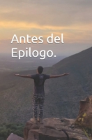 Antes del Epilogo (Spanish Edition) B0F3FV3CN3 Book Cover