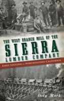 The West Branch Mill of the Sierra Lumber Company: Early Logging in Northeastern California 1609497414 Book Cover