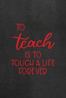 To Teach Is To Touch A Life Forever: All Purpose 6x9 Blank Lined Notebook Journal Way Better Than A Card Trendy Unique Gift Black Texture Teacher 1708088806 Book Cover