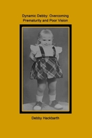 Dynamic Debby: Overcoming Prematurity and Poor Vision 1961485583 Book Cover
