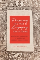 Preserving the Past & Engaging the Future: Theology & Religion in American Special Collections 1949800164 Book Cover