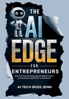 The AI Edge for Entrepreneurs: Built on the Four Pillars of Productivity, Automation, Creativity & Community B0FBS4N1QN Book Cover