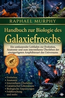 Handbuch zur Biologie des Galaxiefroschs: Ein umfassender Leitfaden zur Evolution, Anatomie und zum interstellaren Überleben der einzigartigsten Amphibienart des Universums (German Edition) B0H23D9SFB Book Cover