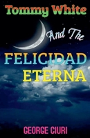 Tommy White And The Felicidad Eterna B0GVGCVT21 Book Cover