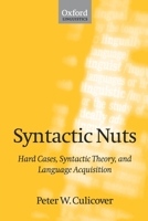Syntactic Nuts: Hard Cases, Syntactic Theory, and Language Acquisition (Foundations of Grammar, Vol. 1) 0198700237 Book Cover