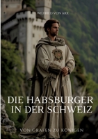 Die Habsburger in der Schweiz: Von Grafen zu Königen (German Edition) 3384268474 Book Cover