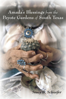 Amada's Blessings from the Peyote Gardens of South Texas 0826356214 Book Cover