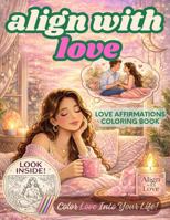 Align with Love: A Soft Life Mindfulness Adult Coloring Book for Women | Self-Love, Positive Affirmations & Manifesting Healthy Relationships B0GXW8396S Book Cover