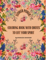 FLOWER POWER: COLORING BOOK WITH QUOTES TO LIFT YOUR SPIRIT.: For Adult B0CHL4DR3F Book Cover
