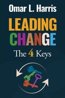 Leading Change: The 4 Keys - Context, Confidence, Construction, and Culture B0C91N9GYR Book Cover