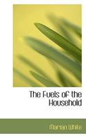 The Fuels of the Household, Their Origin, Composition and Uses - Scholar's Choice Edition 0469830204 Book Cover