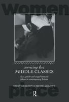 Servicing the Middle Classes: Class, Gender and Waged Domestic Work in Contemporary Britain (International Studies of Women & Place) 0415085314 Book Cover