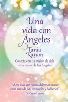 Una vida con ángeles. Conecta con tu misión de vida de la mano de tus Ángeles 1941999654 Book Cover