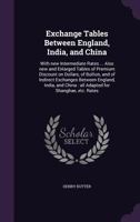 Exchange tables between England, India, and China: with new intermediate rates ... Also new and enlarged tables of premium discount on dollars, of ... China : all adapted for Shanghae, etc. rates 135516396X Book Cover