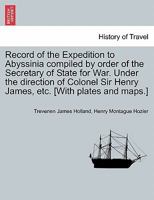 Record of the Expedition to Abyssinia compiled by order of the Secretary of State for War. Under the direction of Colonel Sir Henry James, etc. [With 124142702X Book Cover