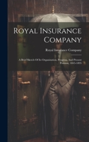 Royal Insurance Company: A Brief Sketch Of Its Organization, Progress, And Present Position, 1845-1895 102041345X Book Cover