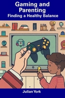 Gaming and Parenting: Finding a Healthy Balance B0CDNJ9FL2 Book Cover