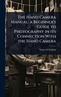 The Hand Camera Manual; a Beginner's Guide to Photography in its Connection With the Hand Camera 1024104842 Book Cover