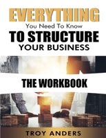 Everything You Need To Know To Structure Your Business Workbook 1088185525 Book Cover