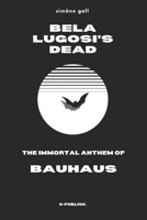 Bela Lugosi’s Dead—The Immortal Anthem of Bauhaus B0GPCTWZDY Book Cover