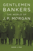 Gentlemen Bankers: The World of J. P. Morgan 0674073037 Book Cover