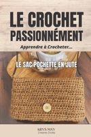 LE SAC/POCHETTE EN JUTE: Apprendre à Crocheter B0CGKV554Q Book Cover