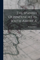 The Spanish Dependencies in South America 1018326898 Book Cover