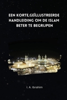 Een korte; geïllustreerde handleiding om de Islaam beter te begrijpen 1805456911 Book Cover