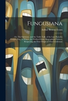 Fungusiana; or, The Opinions, and the Table Talk, of the Late Barnaby Fungus, Esq.; to Which are Prefixed Some Biographical Notices, Respecting the True Origin of That Gentleman 1022210025 Book Cover