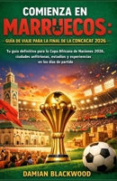 COMIENZA EN MARRUECOS: GUÍA DE VIAJE PARA LA FINAL DE LA CONCACAF 2026: Tu guía definitiva para la Copa Africana de Naciones 2026, ciudades ... en los días de partido (Spanish Edition) B0GHN8RKM8 Book Cover
