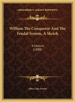 William The Conqueror And The Feudal System, A Sketch: A Lecture 1248682688 Book Cover