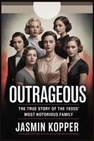OUTRAGEOUS: THE TRUE STORY OF THE 1930S' MOST NOTORIOUS FAMILY B0FTFYPHQZ Book Cover