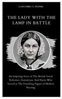 THE LADY WITH THE LAMP IN BATTLE: An Inspiring Story of The British Social Reformer, Statistician, And Nurse Who Served as The Founding Figure of Modern Nursing B0CSDWKHL3 Book Cover