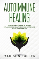 Autoimmune Healing Transform Your Health, Reduce Inflammation, Heal The Immune System and Start Living Healthy 1796498831 Book Cover