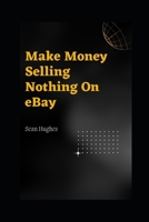 Make Money Selling Nothing On eBay B09GTQ5Y64 Book Cover