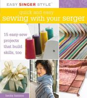 Quick and Easy Sewing with Your Serger: 15 Easy-Sew Projects that Build Skills, Too (Easy Singer Style) 1589233506 Book Cover