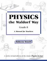Physics the Waldorf Way Grade 8: A Manual for Teachers 0986151645 Book Cover