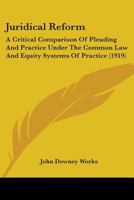 Juridical Reform: A Critical Comparison of Pleading and Practice Under the Common Law and Equity Sys 1015307108 Book Cover
