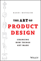 The Art of Product Design: Changing the Way Companies That Make Things Work 1118763343 Book Cover