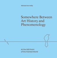 Somewhere Between Art History and Phenomenology: At the Still Point of the Painted World (Refractions) 1399531859 Book Cover