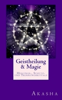Geistheilung und Magie: Heilungs-, Schutz- und Trennungsrituale - Befreiung von Fremdenergien 1725624877 Book Cover