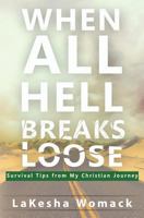 When All Hell Breaks Loose!: Survival Tips from My Christian Journey 1534967966 Book Cover