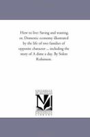 How To Live, Saving And Wasting: Or Domestic Economy Illustrated By The Life Of Two Families Of Opposite Character 1016244339 Book Cover