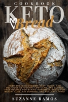 Keto Bread Cookbook: Easy, Quick, and Delicious Ketogenic, Low Carb, and Gluten-Free Recipes for Baking Homemade Bread for Weight Loss, Fat Burning, and Healthy Living! B0892HQHNJ Book Cover