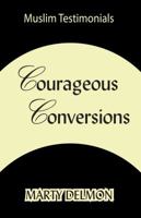 Courageous Conversions Volume 1: Muslim Testimonials 0982827768 Book Cover