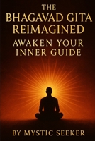 AWAKEN YOUR INNER GUIDE: The Bhagavad Gita Reimagined B0G43DXDSB Book Cover