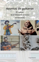 Asuntos de guitarras: 80 lugares de la historia de la música en Barcelona (Spanish Edition) 841373505X Book Cover