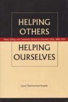 Helping Others, Helping Ourselves: Power, Giving, and Community Identity in Cleveland, Ohio, 1880-1930 0873387112 Book Cover
